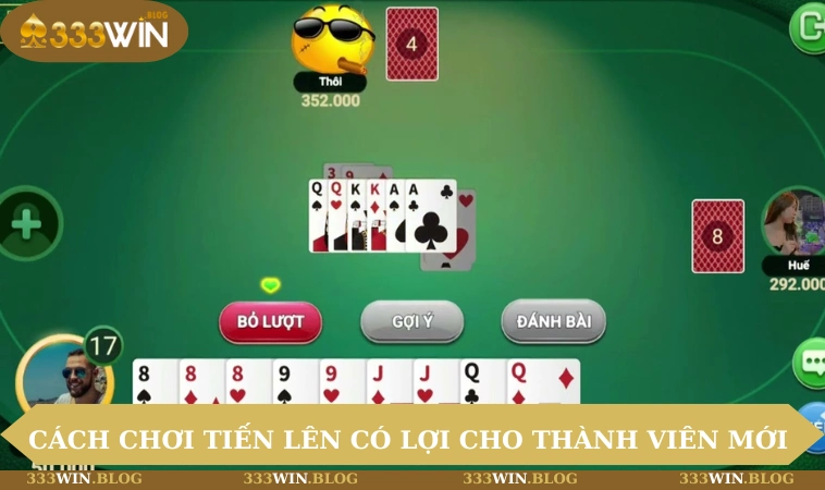 Cách chơi Tiến Lên có lợi cho thành viên mới  