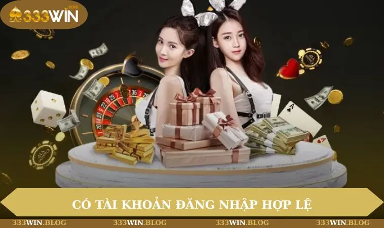 Có tài khoản đăng nhập hợp lệ