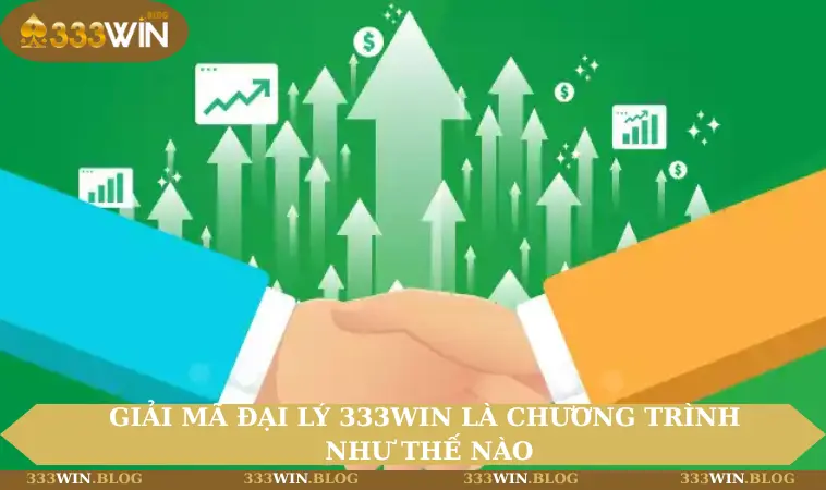 Giải mã đại lý 333WIN là chương trình như thế nào