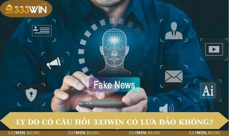 Nguyên nhân có câu hỏi 333WIN có lừa đảo không?