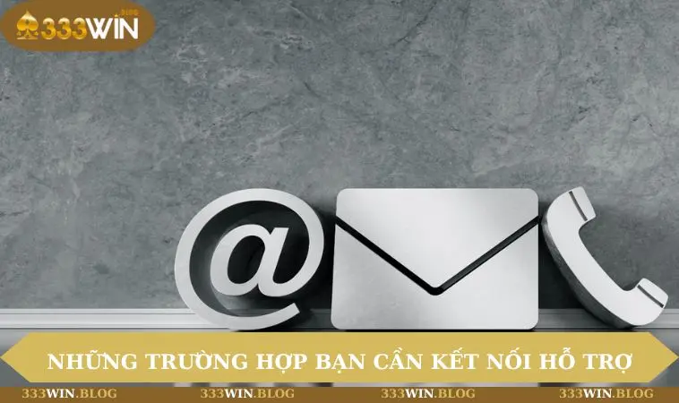 Những trường hợp bạn cần kết nối hỗ trợ