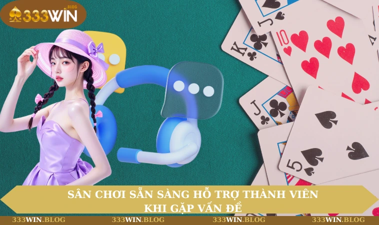 Sân chơi sẵn sàng hỗ trợ thành viên khi gặp vấn đề